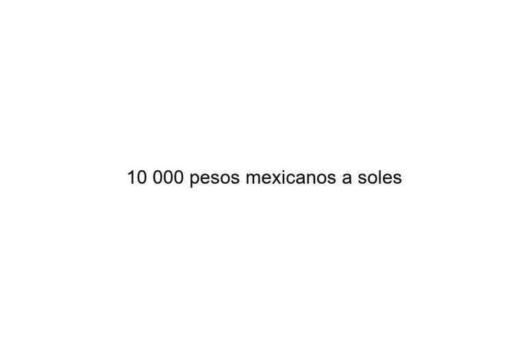 10 000 pesos mexicanos a soles