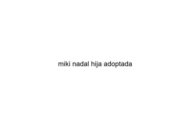 miki nadal hija adoptada