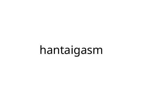 hantaigasm