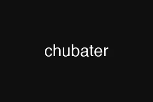 chubater